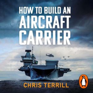How to Build an Aircraft Carrier: The incredible story behind HMS Queen Elizabeth, the 60,000 ton star of BBC2s THE WARSHIP