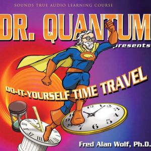 Dr. Quantum Presents: Do-It-Yourself Time Travel: Do-It-Yourself Time Travel