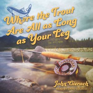 Where the Trout Are All as Long as Your Leg, John Gierach