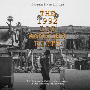 The 1992 Los Angeles Riots The Histo..., Charles River Editors