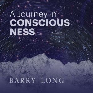 A Journey In Consciousness, Barry Long