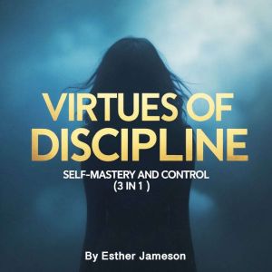 Virtues of Discipline: Self-Mastery and Control (3 in 1)