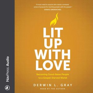 Lit Up With Love: Becoming Good-News People to a Gospel-Starved World