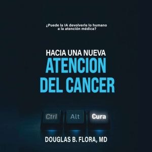 Hacia una Nueva Atencion del Cancer, Douglas B. Flora, MD