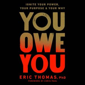 You Owe You Ignite Your Power, Your Purpose, and Your Why, Eric Thomas, PhD