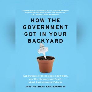 How The Government Got in Your Backya..., Jeff Gillman and Eric Heberlig