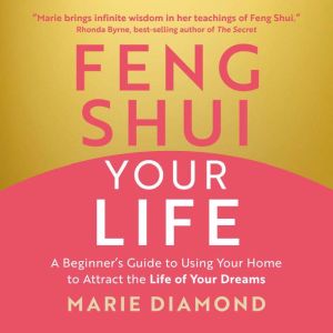 Feng Shui Your Life: A Beginner's Guide to Using Your Home to Attract the Life of Your Dreams