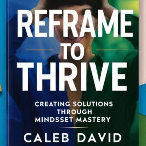 Reframe to Thrive: Creating Solutions Through Mindset Mastery