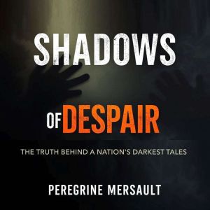 Shadows of Despair: The Truth Behind a Nation's Darkest Tales: "Ignite your curiosity! Dive into gripping audio tales that unr