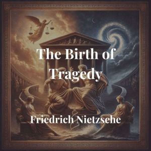 The Birth of Tragedy, Friedrich Nietzsche