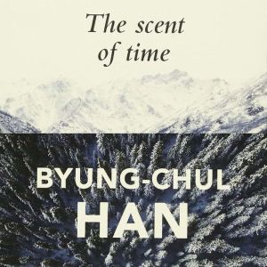 The Scent of Time, ByungChul Han