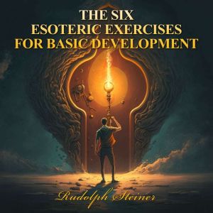 THE SIX ESOTERIC EXERCISES FOR BASIC ..., Rudolph Steiner