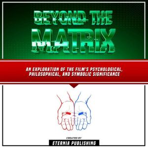 Beyond The Matrix An Exploration Of ..., Eternia Publishing