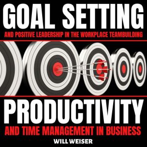 Goal Setting  Positive Leadership In..., Will Weiser
