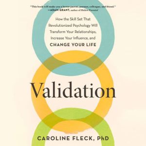 Validation: How the Skill Set That Revolutionized Psychology Will Transform Your Relationships, Increase Your Influence, and C