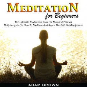 Meditation for Beginners The Ultimat..., Adam Brown