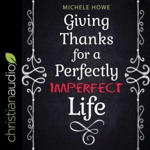Giving Thanks for a Perfectly Imperfe..., Michele Howe