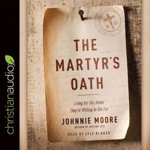 The Martyr's Oath Living for the Jesus They're Willing to Die For, Johnnie Moore