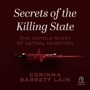 Secrets of the Killing State: The Untold Story of Lethal Injection
