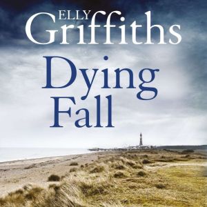 Dying Fall: The Dr Ruth Galloway Mysteries 5