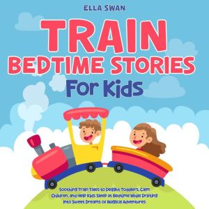 Train Bedtime Stories for Kids Sooth..., Ella Swan