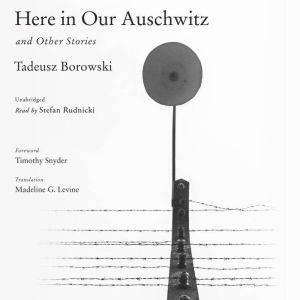 Here in Our Auschwitz, and Other Stor..., Tadeusz Borowski