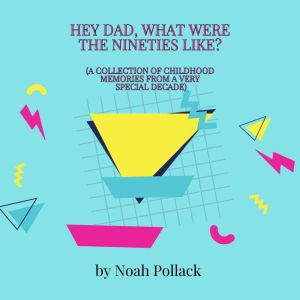 Hey Dad, What Was It Like Growing Up ..., Noah Pollack