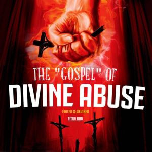 The Gospel of Divine Abuse: Redeeming the Gospel from Gruesome Popular Preaching of an Abusive and Violent God