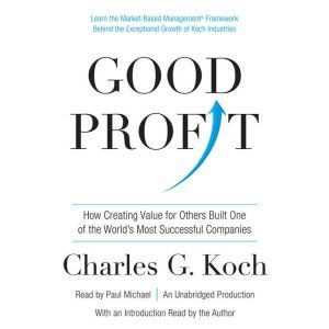 Good Profit: How Creating Value for Others Built One of the World's Most Successful Companies, Charles G. Koch