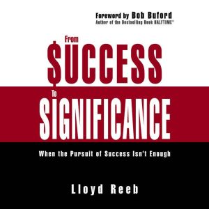 From Success to Significance: When the Pursuit of Success Isn't Enough, Lloyd Reeb