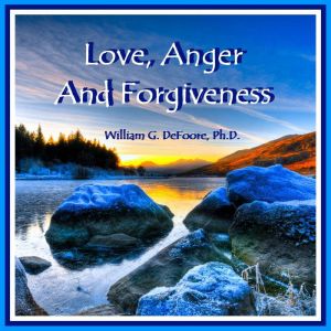 Love, Anger  Forgiveness, William G. DeFoore