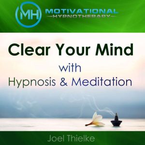 Clear Your Mind with Hypnosis  Medit..., Joel Thielke