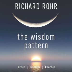 The Wisdom Pattern, Richard Rohr O.F.M.