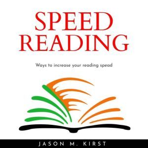 SPEED READING : Ways to increase your reading spead, Jason M. Kirst