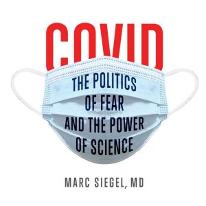 COVID The Politics of Fear and the P..., Marc Siegel, M.D.