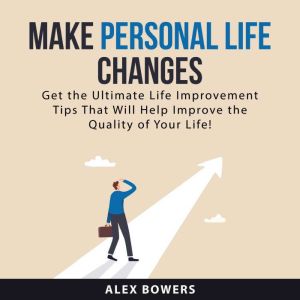 Make Personal Life Changes, Alex Bowers