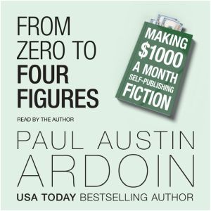 From Zero to Four Figures: Making 1000 a Month Self-Publishing Fiction