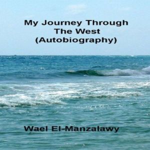 My Journey Through The West Autobiog..., Wael ElManzalawy