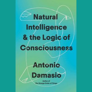 Natural Intelligence  the Logic of C..., Antonio Damasio