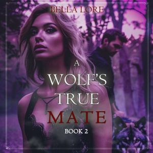 A Wolfs True Mate Book Two, Bella Lore