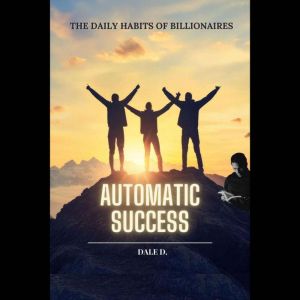 Automatic Success: The Daily Habits of Billionaires