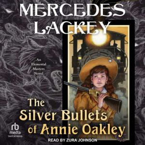 The Silver Bullets of Annie Oakley: An Elemental Masters Novel