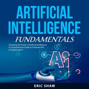 Artificial Intelligence Fundamentals, Eric Shaw