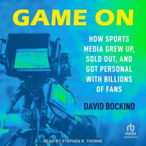 Game On: How Sports Media Grew Up, Sold Out, and Got Personal with Billions of Fans