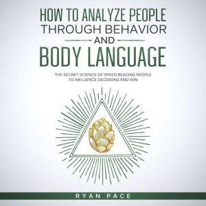 HOW TO ANALYZE PEOPLE THROUGH BEHAVIO..., Ryan Pace