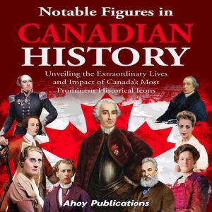 Notable Figures in Canadian History ..., Ahoy Publications