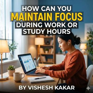 How can you maintain focus during wor..., vishesh kakar