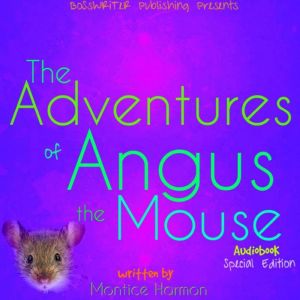 The Adventures of Angus the Mouse Re..., Montice Harmon