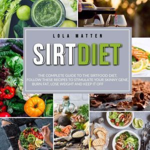 Sirt Diet The Complete Guide to the ..., Lola Matten