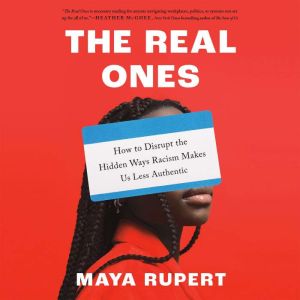 The Real Ones: How to Disrupt the Hidden Ways Racism Makes Us Less Authentic